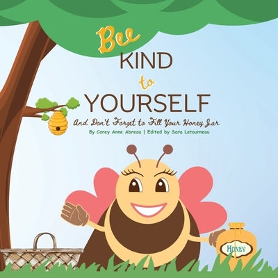 Bee Kind to Yourself - And Don't Forget to Fill Your Honey Jar by Abreau, Corey Anne
