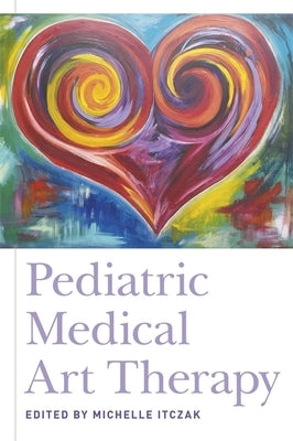 Pediatric Medical Art Therapy by Itczak, Michelle