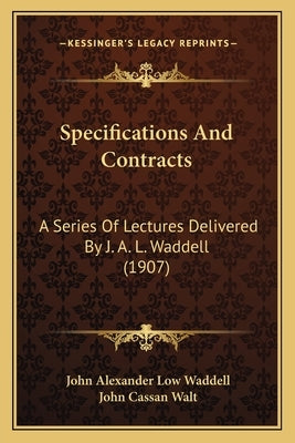 Specifications And Contracts: A Series Of Lectures Delivered By J. A. L. Waddell (1907) by Waddell, John Alexander Low