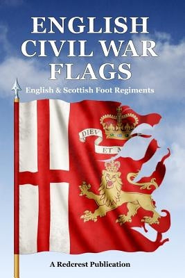 English Civil War Flags: English & Scottish Foot Regiments by Archibald, Steve