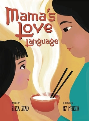 Mama's Love Language: Sometimes Love Tastes Like Hainan Chicken Rice by Stad, Elisa