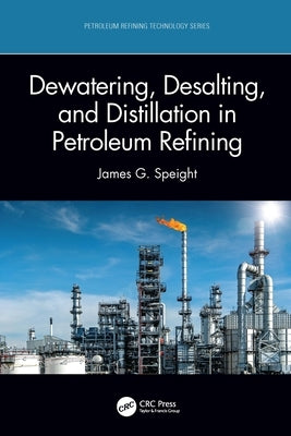 Dewatering, Desalting, and Distillation in Petroleum Refining by Speight, James G.