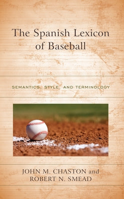 The Spanish Lexicon of Baseball: Semantics, Style, and Terminology by Chaston, John M.