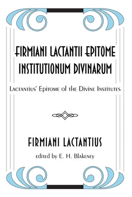 Firmiani Lactantii Epitome Institutionum Divinarum by Lactantius, Firmiani