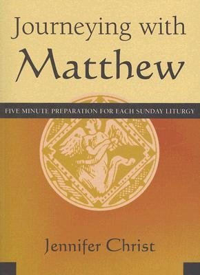Journeying with Matthew: Five Minute Preparation for Each Sunday Liturgy by Christ, Jennifer