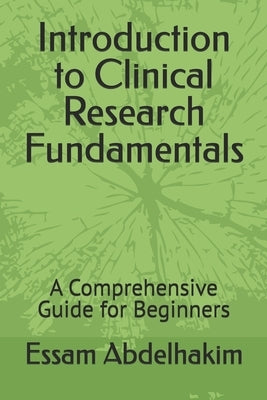 Introduction to Clinical Research Fundamentals: A Comprehensive Guide for Beginners by Abdelhakim, Essam