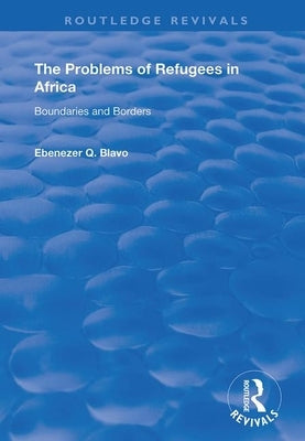 The Problems of Refugees in Africa: Boundaries and Borders by Blavo, Ebenezer Q.
