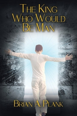 The King Who Would Be Man by Plank, Brian A.