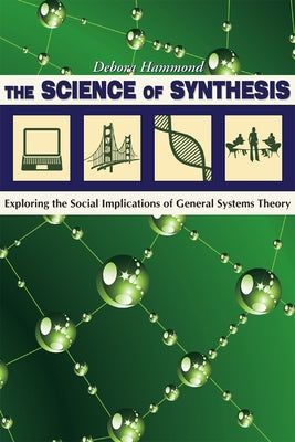 The Science of Synthesis: Exploring the Social Implications of General Systems Theory by Hammond, Debora