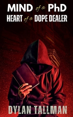 Mind of a PhD Heart of a Dope Dealer by Tallman, Dylan