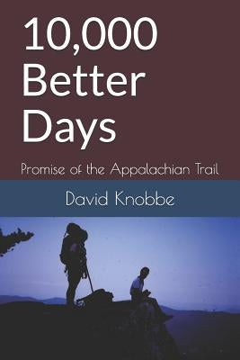 10,000 Better Days: Promise of the Appalachian Trail by Knobbe, David