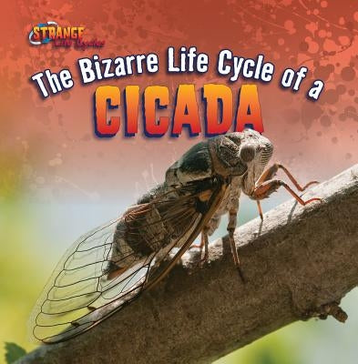 The Bizarre Life Cycle of a Cicada by Roza, Greg