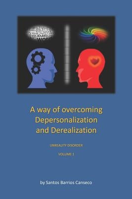 A Way of Overcoming Depersonalization and Derealization: Unreality Disorder by Barrios Canseco, Santos