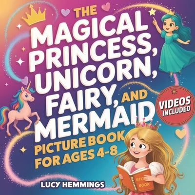 The Magical Princess, Unicorn, Fairy, and Mermaid Picture Book For Kids Ages 4-8: An Illustrated Story Book About Emotional Regulation, Empathy, Frien by Hemmings, Lucy