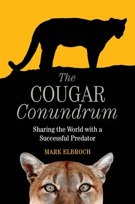The Cougar Conundrum: Sharing the World with a Successful Predator by Elbroch, Mark