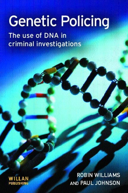 Genetic Policing: The Uses of DNA in Police Investigations by Williams, Robin