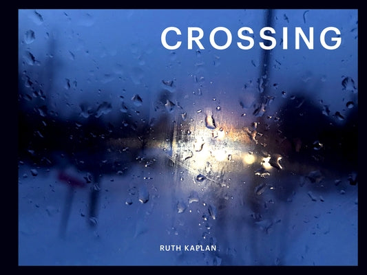 Crossing: From USA to Canada, Walking Roxham Road by Kaplan, Ruth