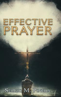 Effective Prayer by Pineda, Sergio M.