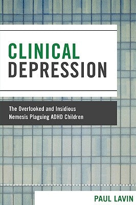 Clinical Depression: The Overlooked and Insidious Nemesis Plaguing ADHD Children by Lavin, Paul