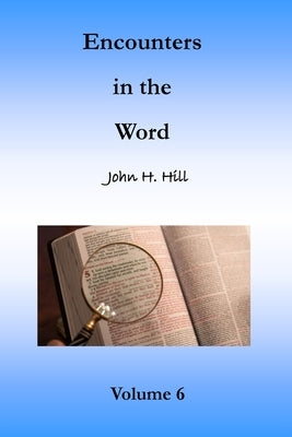 Encounters in the Word, Volume 6 by Hill, John H.