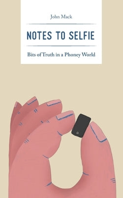 Notes to Selfie: Bits of Truth in a Phoney World by Mack, John