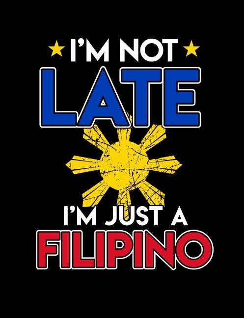 I'm Not Late I'm Just A Filipino: Funny Filipino Quotes and Pun Themed College Ruled Composition Notebook by Notebooks, Punny