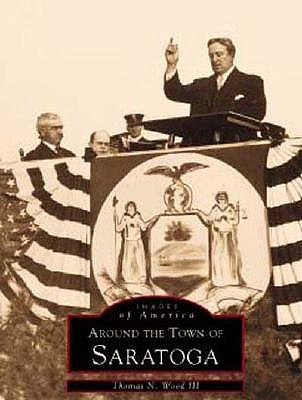 Around the Town of Saratoga by Wood III, Thomas N.