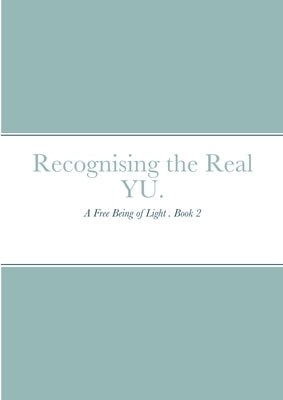 Recognising the Real YU.: A Free Being of Light . Book 2 by Smith, Kevin
