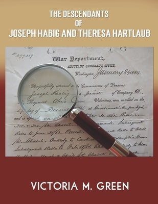 The Descendants of Joseph Habig and Theresa Hartlaub by Green, Victoria M.