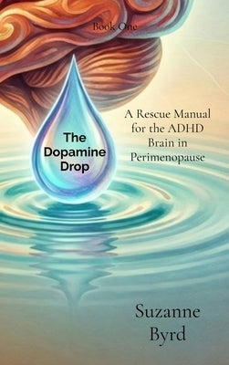 The Dopamine Drop: A Rescue Manual for the ADHD Brain in Perimenopause by Byrd