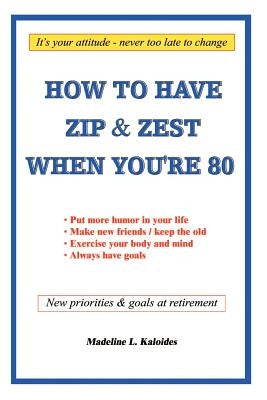 How to Have Zip and Zest When You're Eighty by Kaloides, Madeline L.
