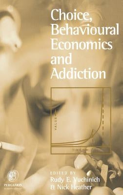 Choice, Behavioural Economics and Addiction by Heather, Nick