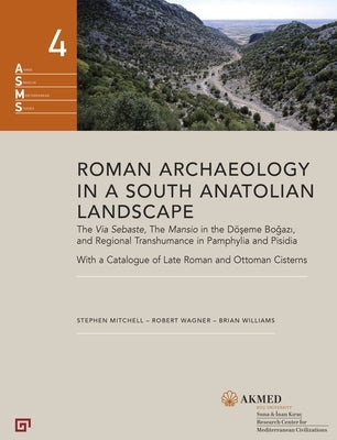 Roman Archaeology in a South Anatolian Landscape: The Via Sebaste, the Mansio in the Döseme Bogazi, and Regional Transhumance in Pamphylia and Pisidia by Mitchell, Stephen