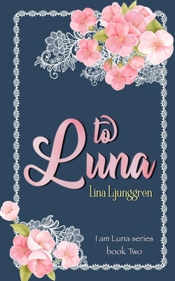 to Luna: I am Luna series book two by Ljunggren, Lina