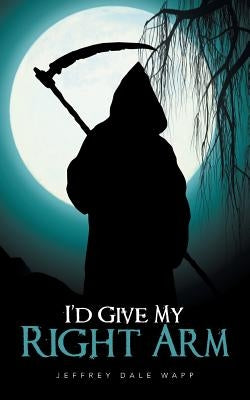 I'd Give My Right Arm by Wapp, Jeffrey Dale