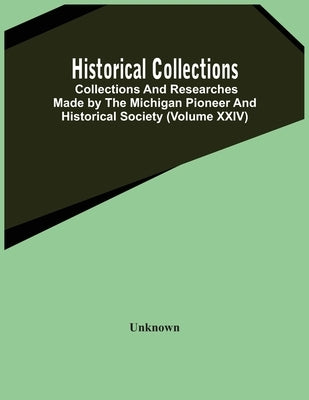 Historical Collections; Collections And Researches Made By The Michigan Pioneer And Historical Society (Volume Xxiv) by Unknown