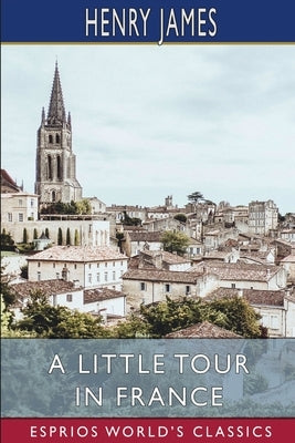 A Little Tour in France (Esprios Classics) by James, Henry