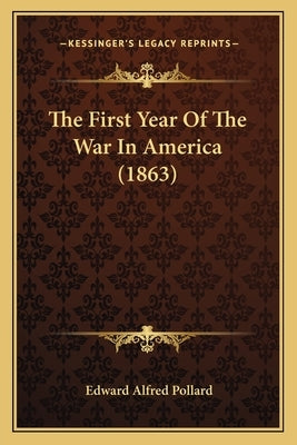 The First Year Of The War In America (1863) by Pollard, Edward Alfred