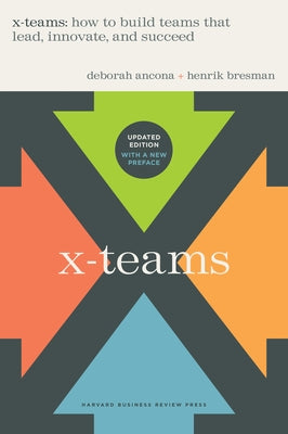 X-Teams, Updated Edition, with a New Preface: How to Build Teams That Lead, Innovate, and Succeed by Ancona, Deborah