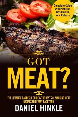 Got Meat? The Ultimate Barbecue Guide & The Best 201 Smoking Meat Recipes For Every Backyard + BONUS 10 Must-Try BBQ Sauces by Delgado, Marvin