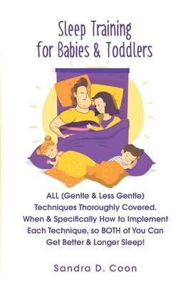 Sleep Training for Babies & Toddlers: ALL (Gentle & Less Gentle) Techniques Thoroughly Covered. When & Specifically How to Implement Each Technique, s by Coon, Sandra D.