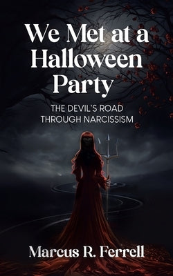 We Met at a Halloween Party: The Devil's Road Through Narcissism by Ferrell, Marcus R.