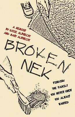 Broken Nek: Finding the family you never knew you always wanted by Albrecht, Katie