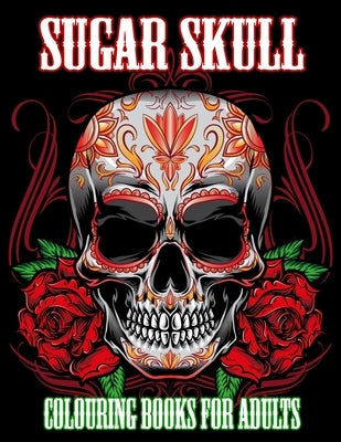 Sugar Skull Colouring Books for Adults: Day of The Dead Colouring Book With Fun Skull Design & Easy Patterns for Relaxation by Coloring, Shut Up