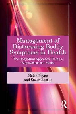 Management of Distressing Bodily Symptoms in Health: The BodyMind Approach using a Biopsychosocial Model by Payne, Helen