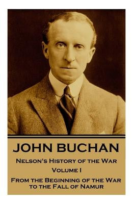 John Buchan - Nelson's History of the War - Volume I (of XXIV): From the Beginning of the War to the Fall of Namur by Buchan, John