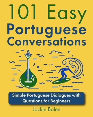 101 Easy Portuguese Conversations: Simple Portuguese Dialogues with Questions for Beginners by Bolen, Jackie