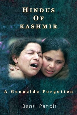 Hindus of Kashmir - A Genocide Forgotten by Pandit, Bansi