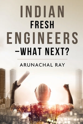 Indian Fresh Engineers - What Next? by Ray, Arunachal