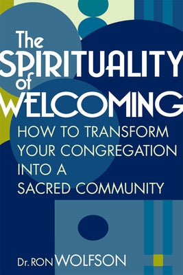 The Spirituality of Welcoming: How to Transform Your Congregation Into a Sacred Community by Wolfson, Ron